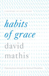 Habits of Grace: Enjoying Jesus through the Spiritual Disciplines