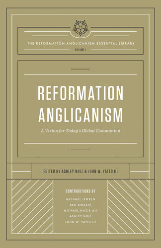 Reformation Anglicanism: A Vision for Today's Global Communion (The Reformation Anglicanism Essential Library, Volume 1)