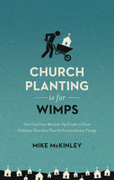 Church Planting Is for Wimps: How God Uses Messed-up People to Plant Ordinary Churches That Do Extraordinary Things