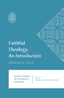 Faithful Theology: An Introduction (Short Studies In Systematic Theology)