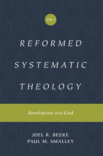 Reformed Systematic Theology Volume 1: Revelation and God By: Beeke, Joel R. and Smalley, Paul