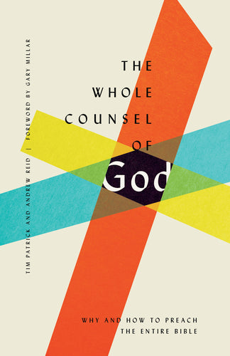 Whole Counsel of God: Why and How to Preach the Whole Bible
