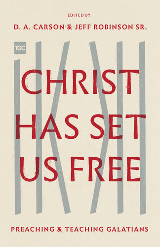 Christ Has Set Us Free: Preaching and Teaching Galatians
