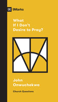What If I Don't Desire to Pray? (Church Questions)