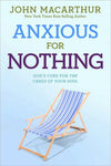 Anxious for Nothing: God's Cure for the Cares of Your Soul by John MacArthur, Jr.