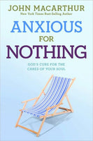 Anxious for Nothing: God's Cure for the Cares of Your Soul by John MacArthur, Jr.