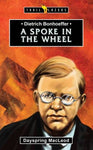 Dietrich Bonhoeffer A Spoke in the Wheel