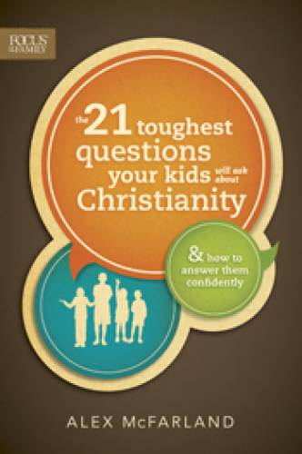 21 Toughest Questions Your Kids Will Ask About Christianity