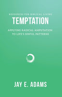 Temptation: Applying Radical Amputation to Life's Sinful Patterns (Resources for Biblical Living)
