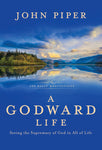 A Godward Life Seeing the Supremacy of God in All of Life John Piper
