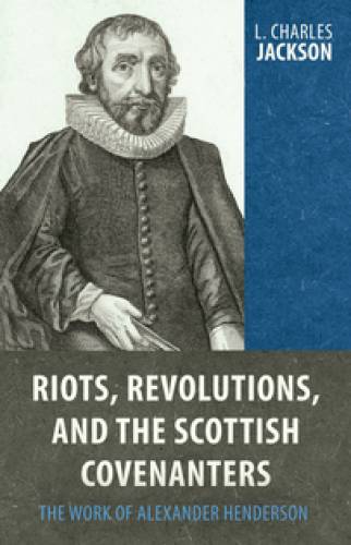 Riots Revolution and the Scottish Covenanters