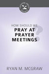How Should We Pray at Prayer Meetings