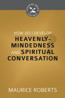 How Do I Develop HeavenlyMindedness and Spiritual Conversation