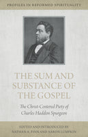 The Sum and Substance of the Gospel: The Christ-Centered Piety of Charles Haddon Spurgeon (Profiles in Reformed Spirituality)