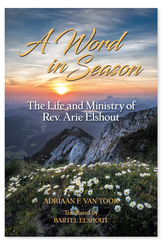 Word in Season: The Life and Ministry of Rev. Arie Elshout