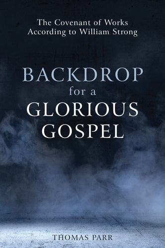 Backdrop for a Glorious Gospel: The Covenant of Works according to William Strong