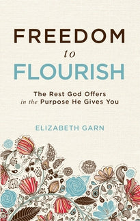 Freedom to Flourish: The Rest God Offers in the Purpose He Gives You
