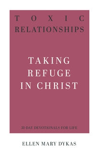 Toxic Relationships: Taking Refuge in Christ (31-Day Devotionals for Life)