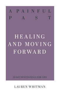 Painful Past: Healing  and Moving Forward (31-Day Devotionals for Life)