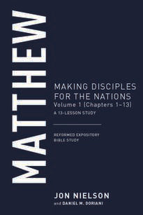 Matthew, Volume 1 Making Disciples for the Nations, (Chapters 1–13), A 13-Lesson Study (Reformed Expository Bible Study)