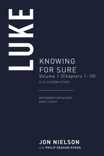 Luke, Volume 1 Knowing for Sure, (Chapters 1–10) 13-Lesson Study (Reformed Expository Bible Study)