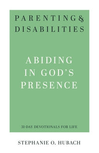 Parenting & Disabilities: Abiding in God’s Presence  (31 Day Devotionals)