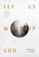 Let Us Worship God: Why We Worship The Way We Do