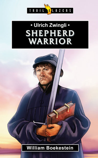 Ulrich Zwingli: Shepherd Warrior (Trailblazers)