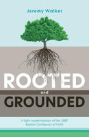 Rooted and Grounded: A light modernisation of the 1689 Baptist Confession of Faith