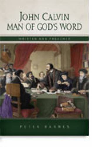 John Calvin Man of Gods Word Written and Preached