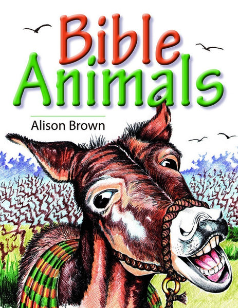 Bible Animals LESSONS ON LIVING FOR GOD, BASED ON SOME BIBLE BIRDS AND ANIMALS by Alison Brown