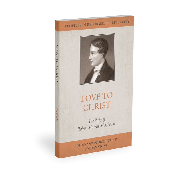 Love to Christ: Robert Murray M‘Cheyne and the Pursuit of Holiness (Profiles in Reformed Spirituality)