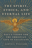 The Spirit, Ethics, and Eternal Life - Paul's Vision for the Christian Life in Galatians