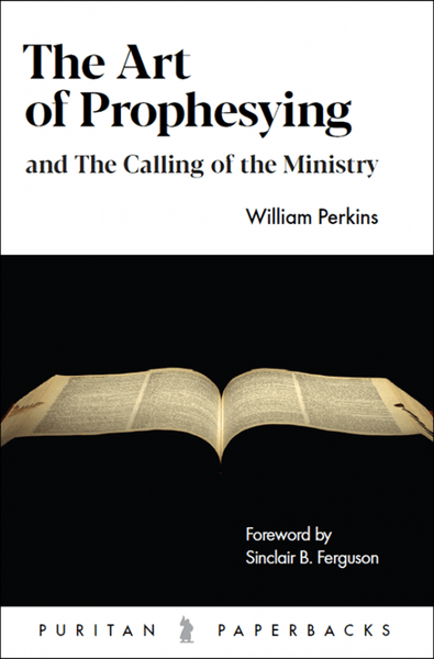 The Art of Prophesying and the Calling of the Ministry (Puritan Paperbacks)
