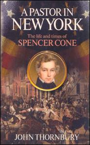 A Pastor in New York: Life and Times of Spencer Cone by John Thornbury