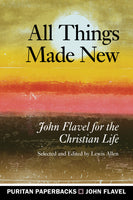All Things Made New John Flavel for the Christian Life