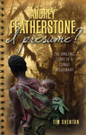 Audrey Featherstone, I Presume?: The Amazing Story of a Congo Missionary