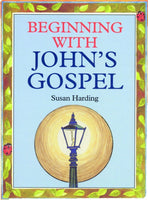 Beginning With John’s Gospel THE INTRODUCTION TO JOHN'S GOSPEL SIMPLY EXPLAINED by Susan Harding