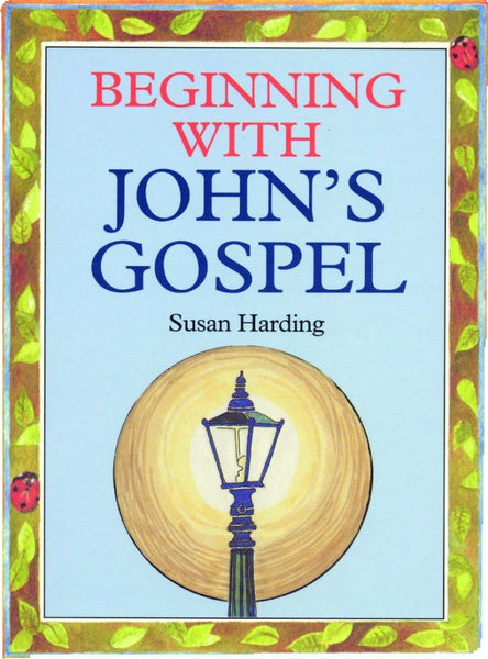 Beginning With John’s Gospel THE INTRODUCTION TO JOHN'S GOSPEL SIMPLY EXPLAINED by Susan Harding