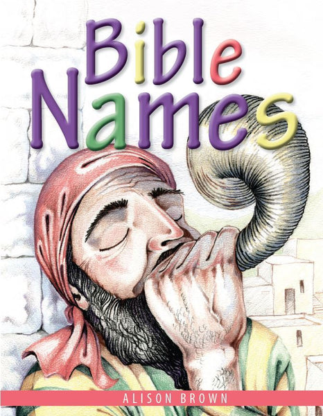 Bible Names PRESENTING GOSPEL TRUTHS TO LITTLE CHILDREN USING BIBLE NAMES AND THEIR MEANINGS by Alison Brown