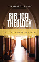Biblical Theology OLD & NEW TESTAMENTS by Geerhardus Vos