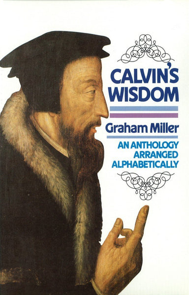 Calvin’s Wisdom AN ANTHOLOGY ARRANGED ALPHABETICALLY by J. Graham Miller