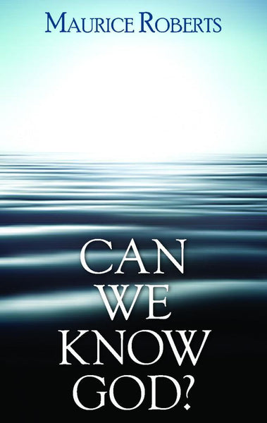 Can We Know God? by Maurice Roberts