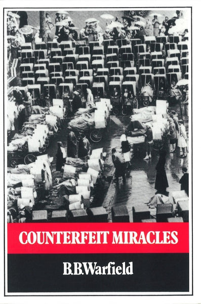Counterfeit Miracles by B.B. Warfield