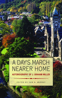 A Day's March Nearer Home: Autobiography of J. Graham Miller