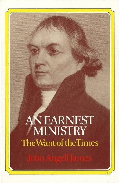 An Earnest Ministry The Want of the Times by John Angell James