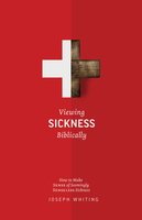 Viewing Sickness Biblically: Making Sense of Seemingly Senseless Sickness