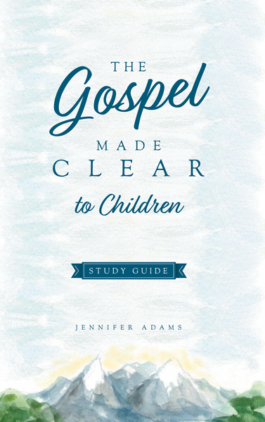 The Gospel Made Clear to Children Study Guide