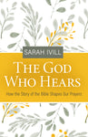 The God Who Hears: How the Story of the Bible Shapes Our Prayers