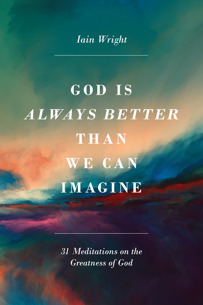 God is Always Better Than We Can Imagine Thirty-One Meditations on the Greatness of God